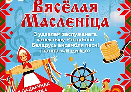 «Вясёлая Масленіца» і ансамбль «Медуніца» запрашаюць